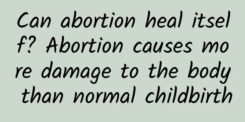 Can abortion heal itself? Abortion causes more damage to the body than normal childbirth