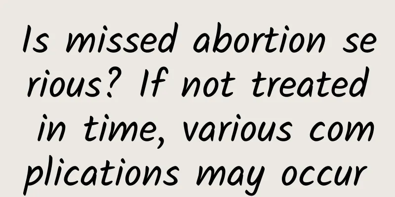 Is missed abortion serious? If not treated in time, various complications may occur