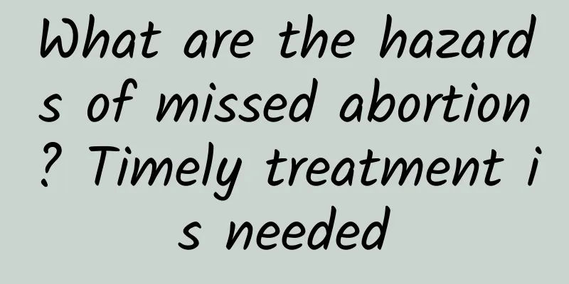 What are the hazards of missed abortion? Timely treatment is needed