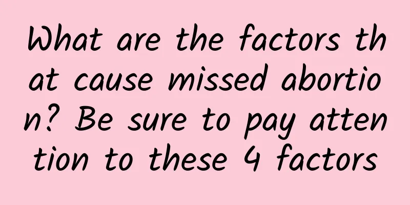 What are the factors that cause missed abortion? Be sure to pay attention to these 4 factors