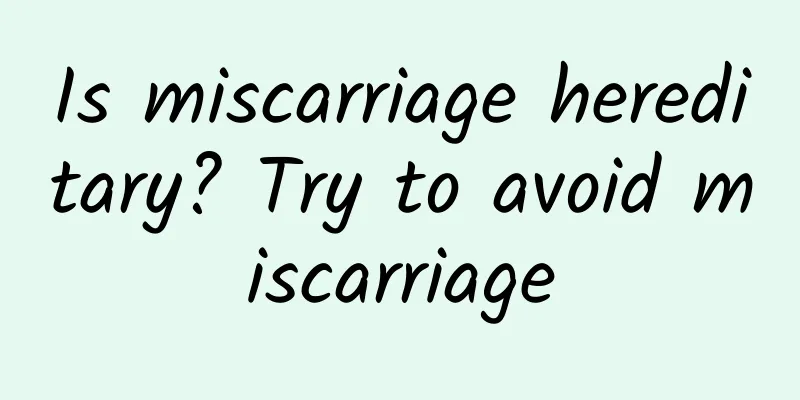 Is miscarriage hereditary? Try to avoid miscarriage