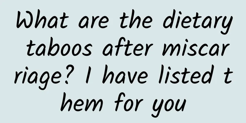 What are the dietary taboos after miscarriage? I have listed them for you