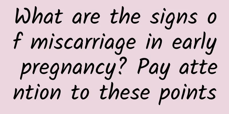 What are the signs of miscarriage in early pregnancy? Pay attention to these points