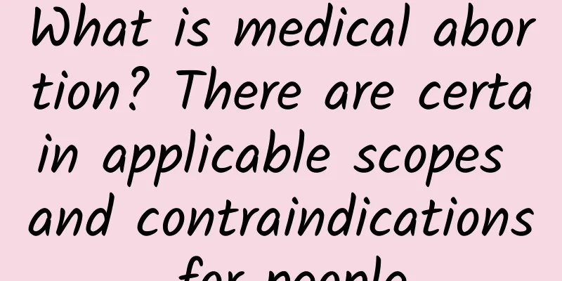 What is medical abortion? There are certain applicable scopes and contraindications for people