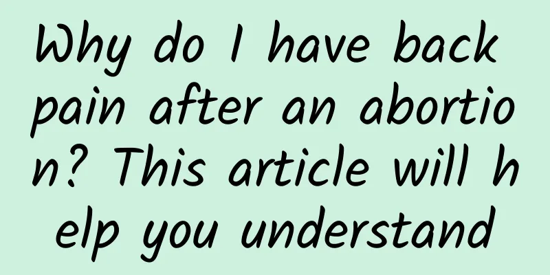 Why do I have back pain after an abortion? This article will help you understand