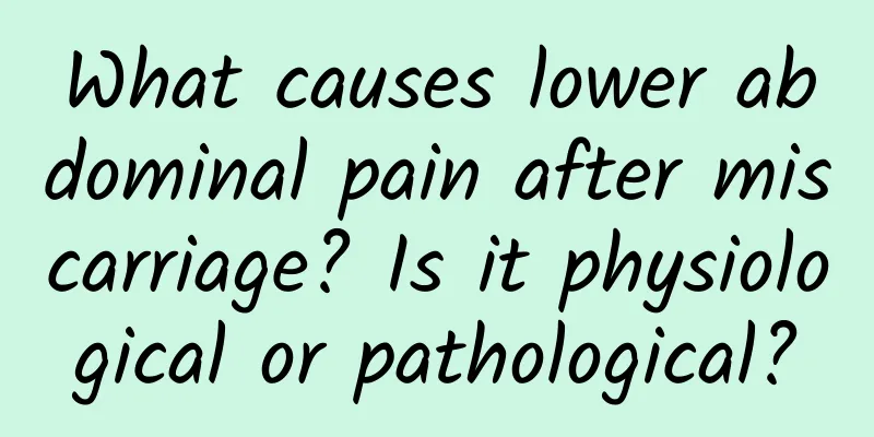 What causes lower abdominal pain after miscarriage? Is it physiological or pathological?