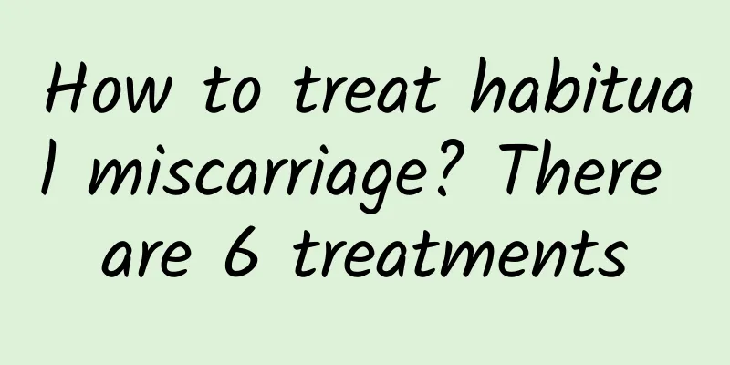 How to treat habitual miscarriage? There are 6 treatments