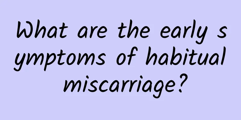 What are the early symptoms of habitual miscarriage?