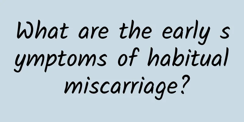 What are the early symptoms of habitual miscarriage?