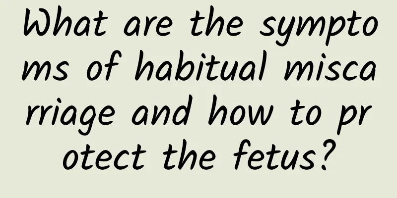 What are the symptoms of habitual miscarriage and how to protect the fetus?