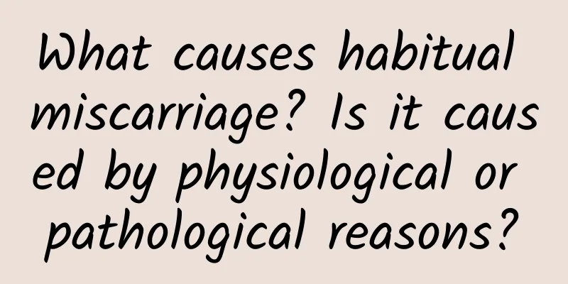What causes habitual miscarriage? Is it caused by physiological or pathological reasons?