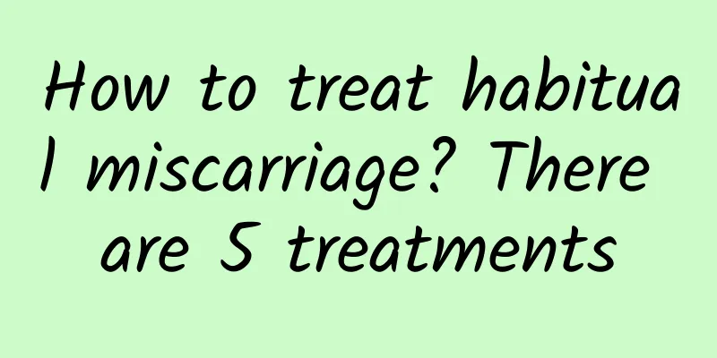 How to treat habitual miscarriage? There are 5 treatments