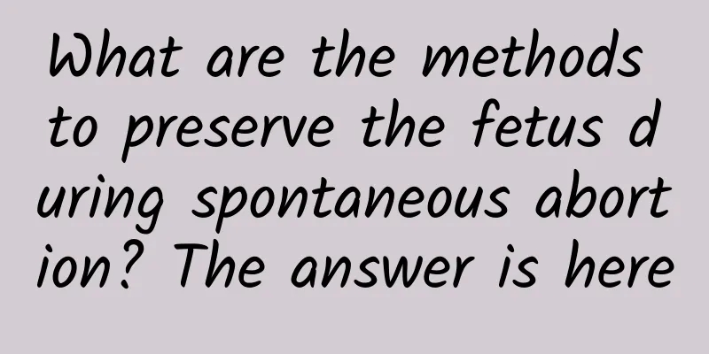 What are the methods to preserve the fetus during spontaneous abortion? The answer is here