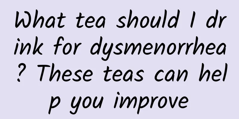 What tea should I drink for dysmenorrhea? These teas can help you improve