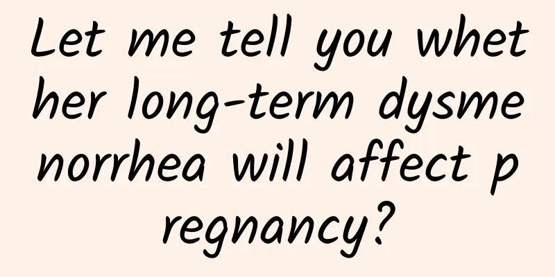 Let me tell you whether long-term dysmenorrhea will affect pregnancy?