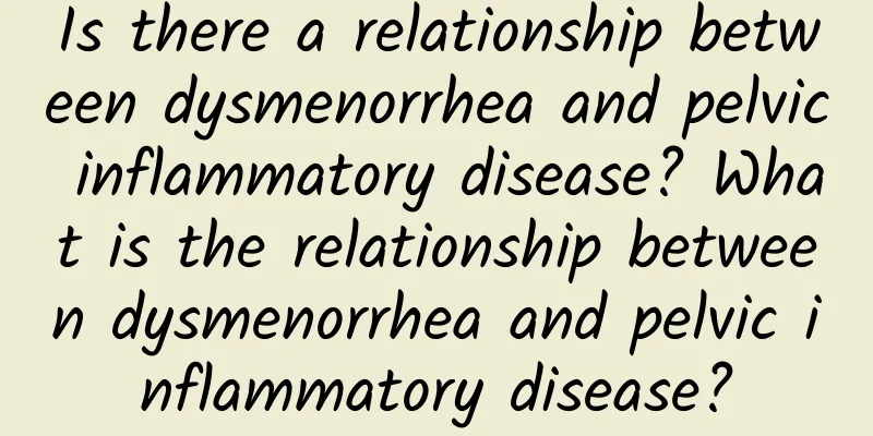 Is there a relationship between dysmenorrhea and pelvic inflammatory disease? What is the relationship between dysmenorrhea and pelvic inflammatory disease?