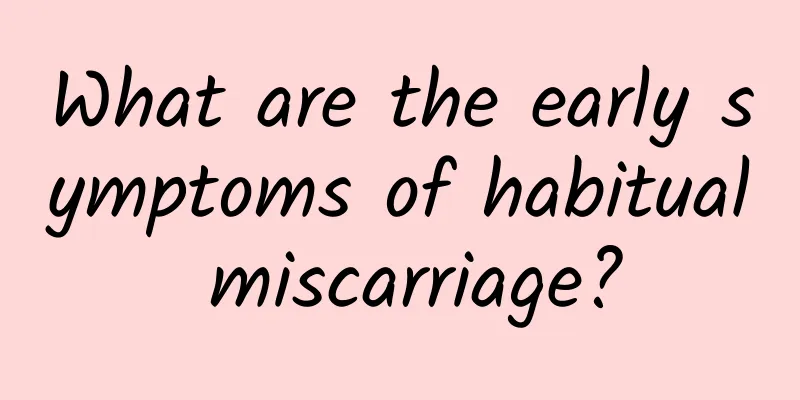 What are the early symptoms of habitual miscarriage?