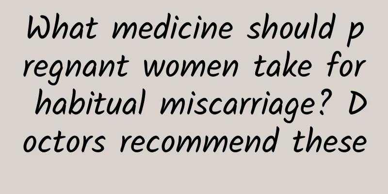 What medicine should pregnant women take for habitual miscarriage? Doctors recommend these