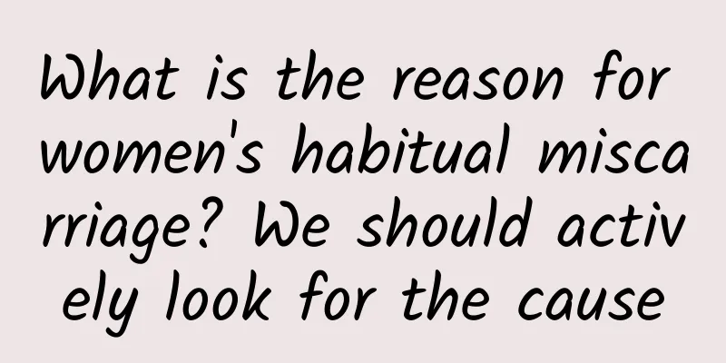 What is the reason for women's habitual miscarriage? We should actively look for the cause