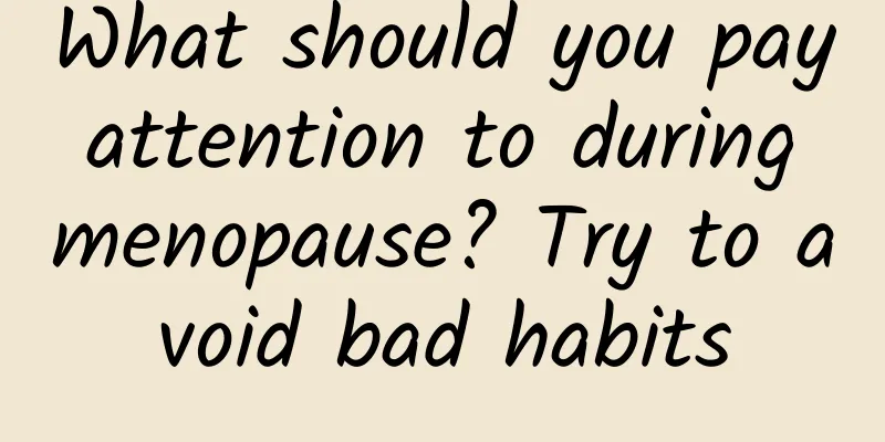 What should you pay attention to during menopause? Try to avoid bad habits