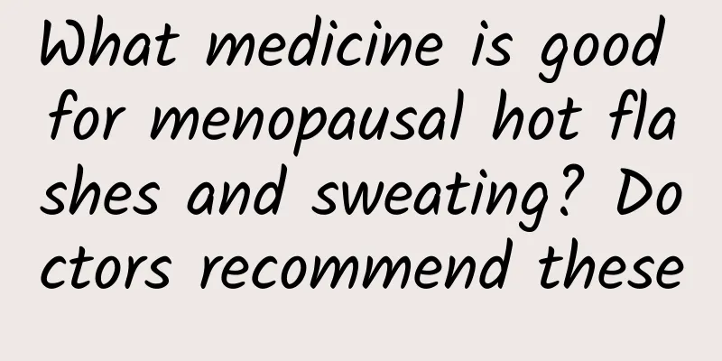 What medicine is good for menopausal hot flashes and sweating? Doctors recommend these