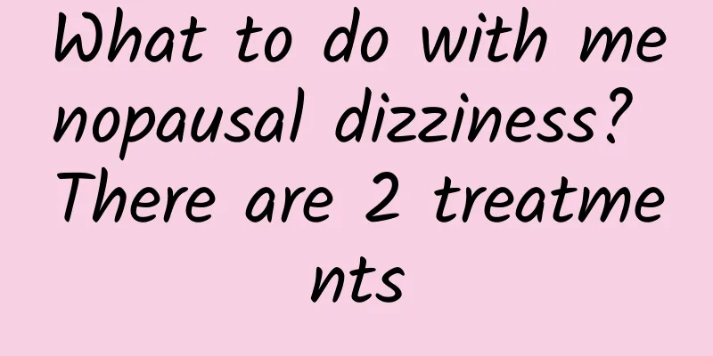 What to do with menopausal dizziness? There are 2 treatments