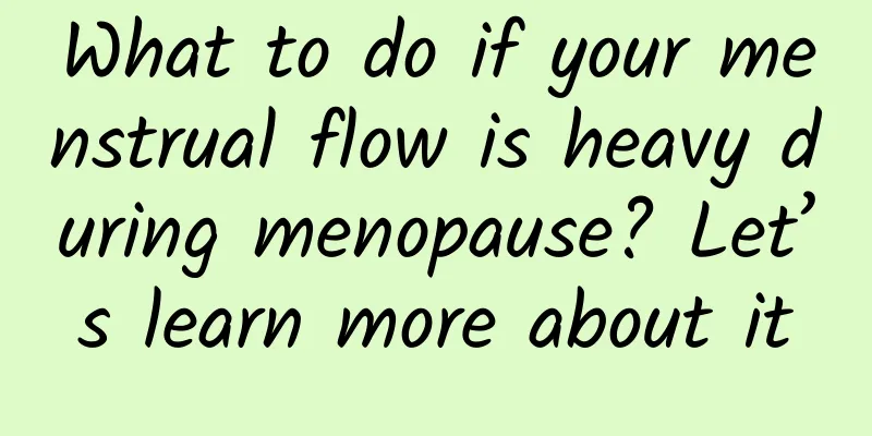 What to do if your menstrual flow is heavy during menopause? Let’s learn more about it