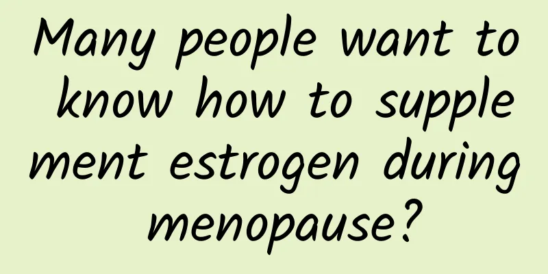 Many people want to know how to supplement estrogen during menopause?