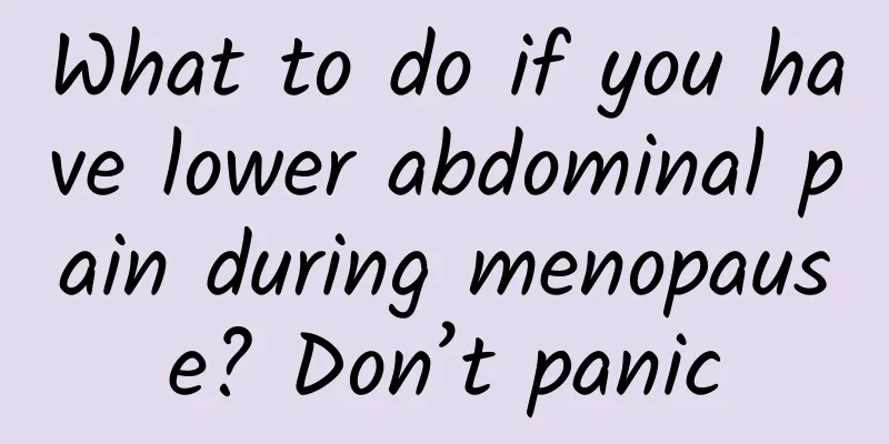 What to do if you have lower abdominal pain during menopause? Don’t panic