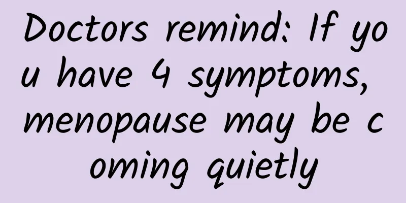 Doctors remind: If you have 4 symptoms, menopause may be coming quietly
