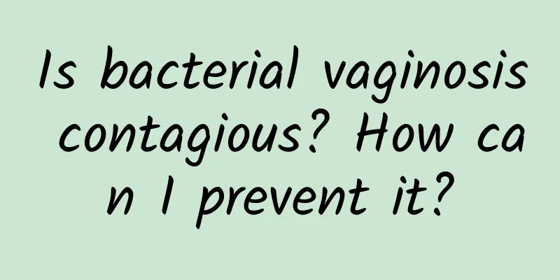 Is bacterial vaginosis contagious? How can I prevent it?