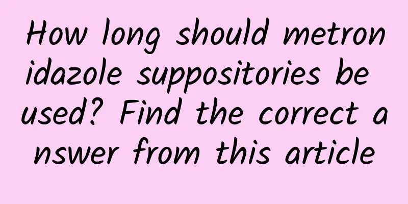 How long should metronidazole suppositories be used? Find the correct answer from this article