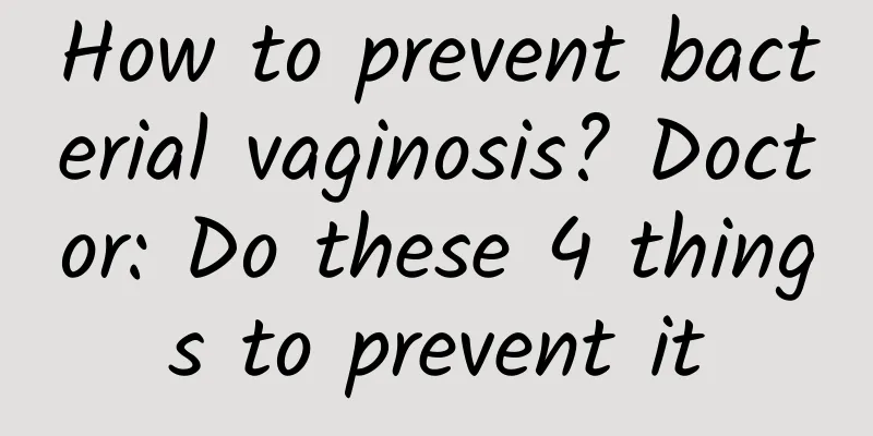 How to prevent bacterial vaginosis? Doctor: Do these 4 things to prevent it