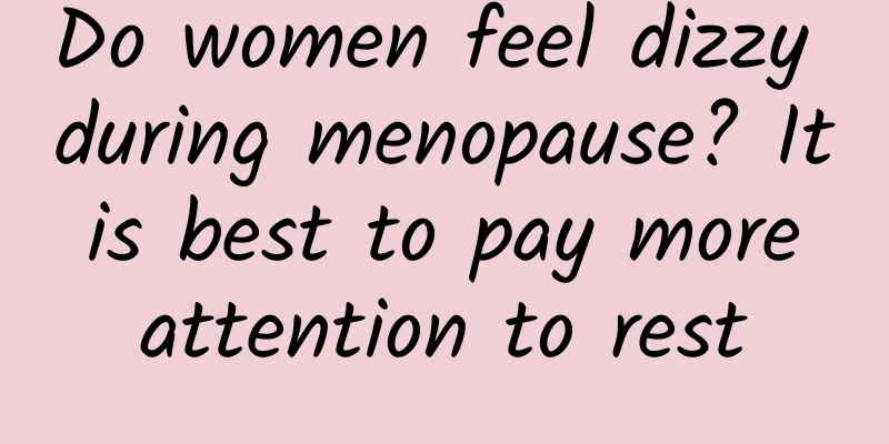 Do women feel dizzy during menopause? It is best to pay more attention to rest