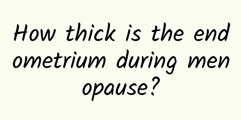 How thick is the endometrium during menopause?