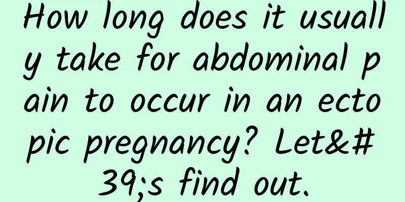 How long does it usually take for abdominal pain to occur in an ectopic pregnancy? Let's find out.