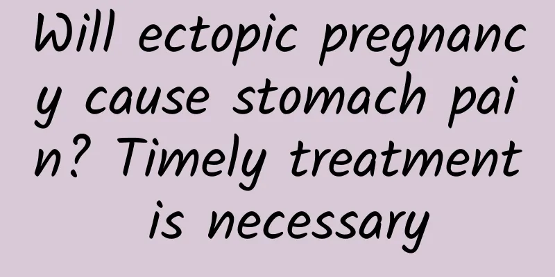 Will ectopic pregnancy cause stomach pain? Timely treatment is necessary