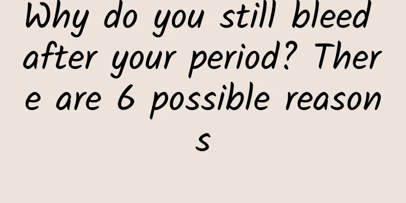 Why do you still bleed after your period? There are 6 possible reasons