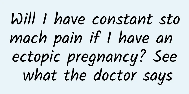 Will I have constant stomach pain if I have an ectopic pregnancy? See what the doctor says