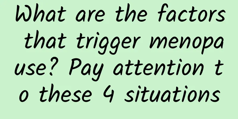 What are the factors that trigger menopause? Pay attention to these 4 situations