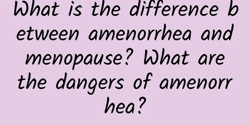 What is the difference between amenorrhea and menopause? What are the dangers of amenorrhea?