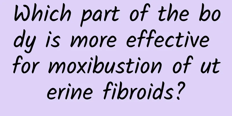 Which part of the body is more effective for moxibustion of uterine fibroids?