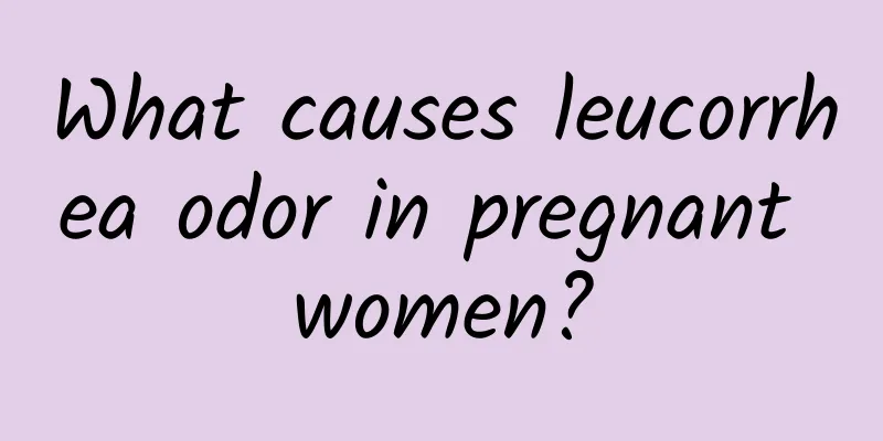 What causes leucorrhea odor in pregnant women?