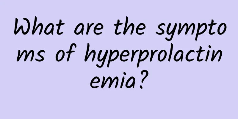 What are the symptoms of hyperprolactinemia?