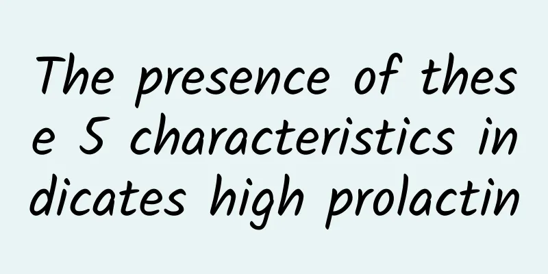 The presence of these 5 characteristics indicates high prolactin