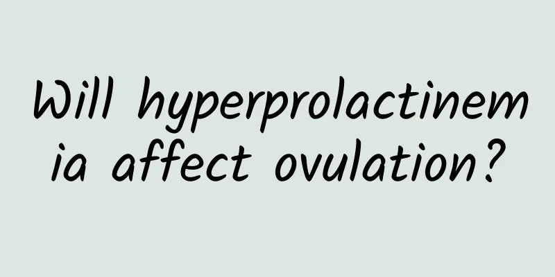 Will hyperprolactinemia affect ovulation?