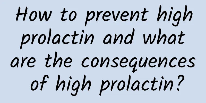 How to prevent high prolactin and what are the consequences of high prolactin?