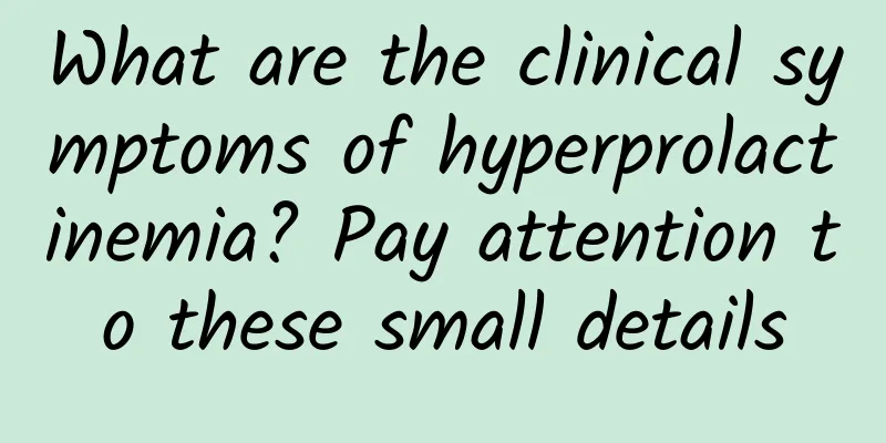 What are the clinical symptoms of hyperprolactinemia? Pay attention to these small details