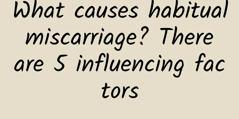 What causes habitual miscarriage? There are 5 influencing factors