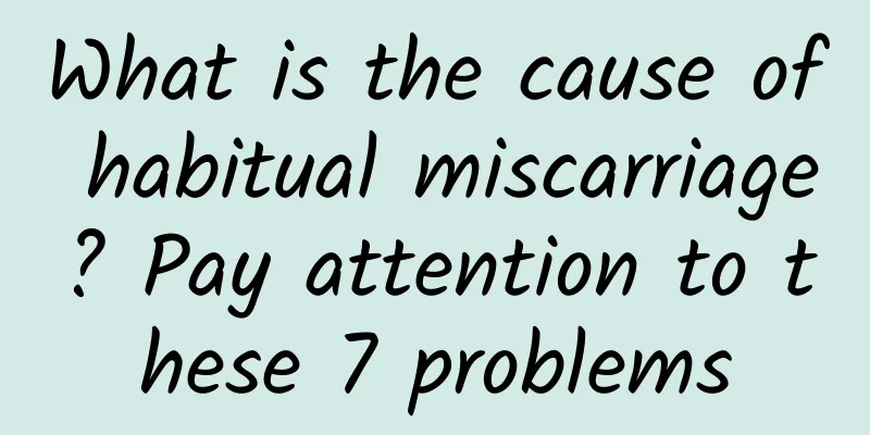 What is the cause of habitual miscarriage? Pay attention to these 7 problems